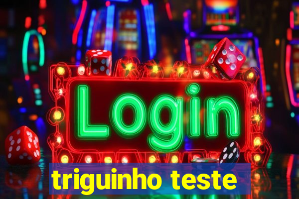 triguinho teste